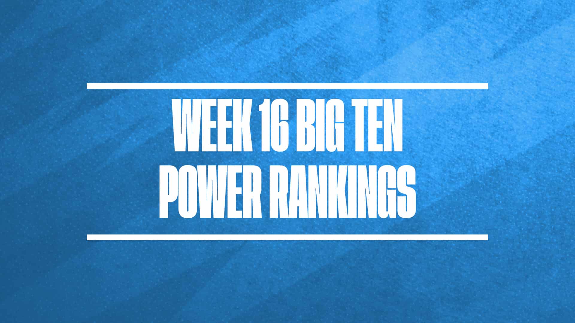 2024-25 Big Ten basketball power rankings Week 16 GFX